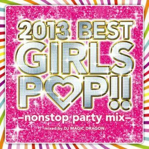 ２０１３　Ｂｅｓｔ　Ｇｉｒｌｓ　Ｐｏｐ－ｎｏｎｓｔｏｐ　ｐａｒｔｙ　ｍｉｘ－　ｍｉｘｅｄ　ｂｙ　ＤＪ　ＭＡＧＩＣ　ＤＲＡＧＯＮ／Ｄ