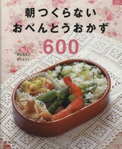 朝つくらないおべんとうおかず６００ かんたん！らくらく！ マイライフシリーズ７７６／グラフ社