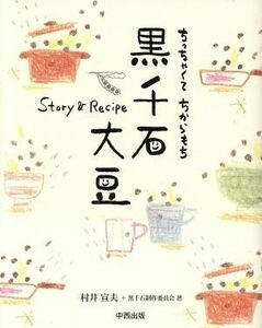 ちっちゃくてちからもち　黒千石大豆 Ｓｔｏｒｙ＆Ｒｅｃｉｐｅ／村井宣夫(著者),黒千石制作委員会(著者)