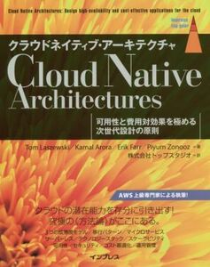 クラウドネイティブ・アーキテクチャ 可用性と費用対効果を極める次世代設計の原則／トム・ラスツースキー(著者),カマル・アローラ(著者),