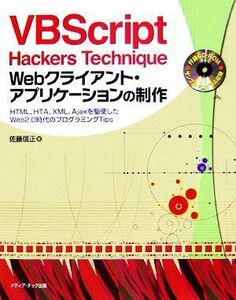 ＶＢＳｃｒｉｐｔ　Ｈａｃｋｅｒｓ　Ｔｅｃｈｎｉｑｕｅ　Ｗｅｂクライアント・アプリケーションの制作　ＨＴＭＬ、ＨＴＡ、ＸＭＬ、Ａｊａｘを駆使したＷｅｂ２．０時代のプログラミングＴｉｐｓ 佐藤信正／著