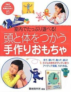 頭と体をつかう「手作りおもちゃ」 室内でたっぷり遊べる！ ＰＨＰビジュアル実用ＢＯＯＫＳ／築地制作所【編著】