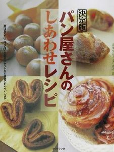 決定版　パン屋さんのしあわせレシピ 一度は食べたい、作りたい老舗のバゲットから話題のおやつパンまで　決定版／明石克彦,藤森二郎