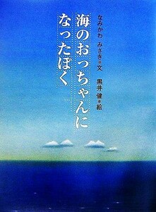 海のおっちゃんになったぼく／なみかわみさき【文】，黒井健【絵】