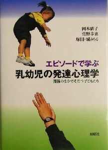 エピソードで学ぶ乳幼児の発達心理学 関係のなかでそだつ子どもたち／岡本依子(著者),菅野幸恵(著者),塚田‐城みちる(著者)