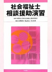 社会福祉士相談援助演習／日本社会福祉士養成校協会【監修】，白澤政和，福山和女，石川久展【著】