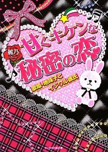 甘くキケンな秘密の恋 歌姫・地味子とイジワル彼氏 ケータイ小説文庫野いちご／麗乃【著】