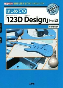 はじめての「１２３Ｄ　Ｄｅｓｉｇｎ」〈ｖｅｒ２〉　無料で使える「３Ｄ　ＣＡＤ」ソフト （Ｉ／Ｏ　ＢＯＯＫＳ） ｎｅｋｏｓａｎ／著　Ｉ　Ｏ編集部／編集