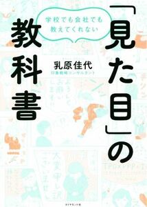 「見た目」の教科書 学校でも会社でも教えてくれない／乳原佳代(著者)