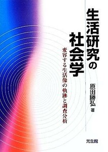 生活研究の社会学 変容する生活像の軌跡と調査分析／原田勝弘【著】