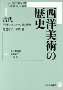 西洋美術の歴史(１) 古代　ギリシアとローマ、美の曙光／芳賀京子(著者),芳賀満(著者),小佐野重利(編者),小池寿子(編者),三浦篤(編者)