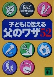 子どもに伝える父のワザ５２ （講談社文庫） グループ・子どもと向き合う父親／編