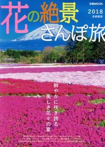 花の絶景さんぽ旅　首都圏版(２０１８) ぴあＭＯＯＫ／ぴあ