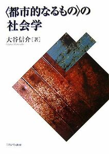 “都市的なるもの”の社会学／大谷信介【著】