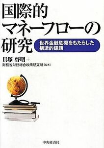 国際的マネーフローの研究 世界金融危機をもたらした構造的課題／貝塚啓明，財務省財務総合政策研究所【編著】