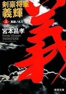 剣豪将軍義輝　新装版(上) 鳳雛ノ太刀 徳間文庫／宮本昌孝【著】