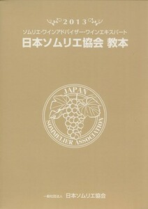 日本ソムリエ協会教本(２０１３) ソムリエ・ワインアドバイザー・ワインエキスパート／日本ソムリエ協会テキスト編集委員会【編】
