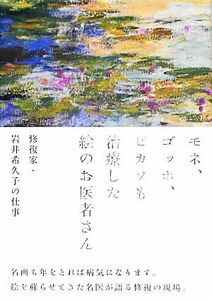 モネ、ゴッホ、ピカソも治療した絵のお医者さん 修復家・岩井希久子の仕事／岩井希久子【著】