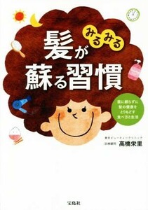 髪がみるみる蘇る習慣 薬に頼らずに髪の健康をとりもどす食べ方と生活／高橋栄里(著者)