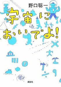 宇宙においでよ！／野口聡一，林公代【文】