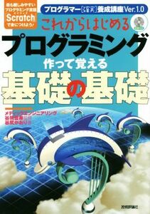 これからはじめるプログラミング作って覚える基礎の基礎 最も親しみやすいプログラミング言語「Ｓｃｒａｔｃｈ」で身につけよう！ プロフェ