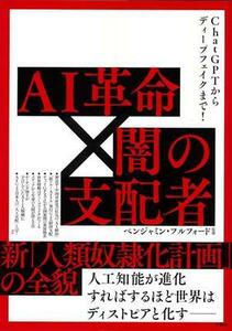 ＡＩ革命×闇の支配者新「人類奴隷化計画」 ＣｈａｔＧＰＴからディープフェイクまで！／ベンジャミン・フルフォード(監修)