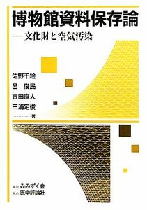 博物館資料保存論 文化財と空気汚染／佐野千絵，呂俊民，吉田直人，三浦定俊【著】