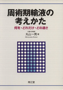 周術期輸液の考えかた　何を・どれだけ・どの速さ／丸山一男(著者)