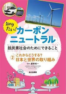 知りたい！カーボンニュートラル　脱炭素社会のためにできること(２) これからどうする？日本と世界の取り組み／藤野純一(監修)