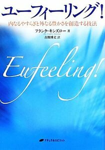 ユーフィーリング！ 内なるやすらぎと外なる豊かさを創造する技法／フランク・Ｊ．キンズロー(著者),古閑博丈(訳者)