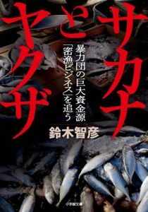 サカナとヤクザ 暴力団の巨大資金源「密漁ビジネス」を追う 小学館文庫／鈴木智彦(著者)