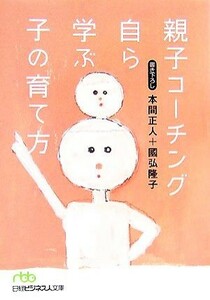 親子コーチング自ら学ぶ子の育て方 日経ビジネス人文庫／本間正人，國弘隆子【著】