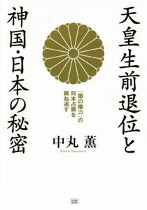 天皇生前退位と神国・日本の秘密 「闇の権力」の日本占領を跳ね返す／中丸薫(著者)