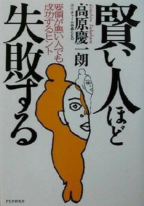 賢い人ほど失敗する 要領が悪い人でも成功するヒント／高原慶一朗(著者)