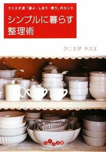 シンプルに暮らす整理術 クニエダ流「選ぶ・しまう・使う」のヒント だいわ文庫／クニエダヤスエ【著】