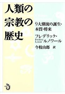 人類の宗教の歴史 ９大潮流の誕生・本質・将来／フレデリックルノワール【著】，今枝由郎【訳】