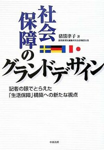 社会保障のグランドデザイン 記者の眼でとらえた「生活保障」構築への新たな視点／猪熊律子【著】