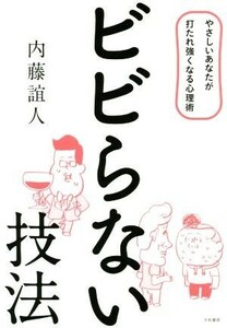 ビビらない技法 やさしいあなたが打たれ強くなる心理術／内藤誼人(著者)