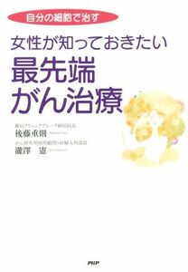 女性が知っておきたい最先端がん治療 自分の細胞で治す／後藤重則(著者),瀧澤憲(著者)