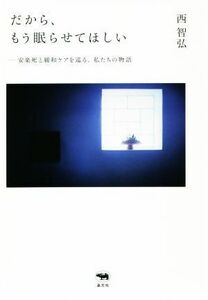 だから、もう眠らせてほしい 安楽死と緩和ケアを巡る、私たちの物語／西智弘(著者)