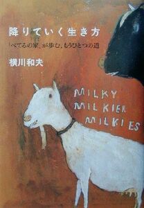 降りていく生き方 「べてるの家」が歩む、もうひとつの道／横川和夫(著者)