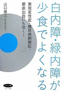 白内障・緑内障が少食でよくなる 黄斑変性症・糖尿病網膜症・眼底出血にも効く！ ビタミン文庫／山口康三【著】