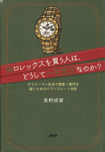 偽ロレックスを買う人は、どうして一生貧乏なのか？ サラリーマン生活で資産１億円を築くためのバランスシート会計／黒野修資【著】