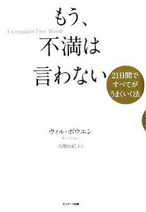 もう、不満は言わない ２１日間ですべてがうまくいく法／ウィルボウエン【著】，高橋由紀子【訳】