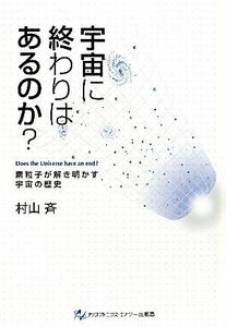 宇宙に終わりはあるのか？ 素粒子が解き明かす宇宙の歴史／村山斉【著】