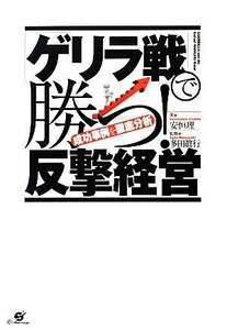 「ゲリラ戦」で勝つ！反撃経営 成功事例を徹底分析／安恒理【著】，多田眞行【監修】