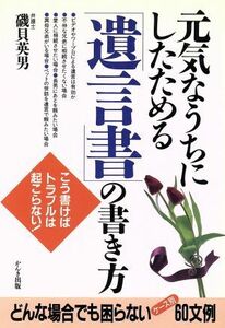 元気なうちにしたためる「遺言書」の書き方 こう書けばトラブルは起こらない！／磯貝英男(著者)