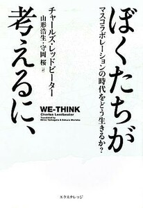 ぼくたちが考えるに、 マスコラボレーションの時代をどう生きるか？／チャールズレッドビーター【著】，山形浩生，守岡桜【訳】