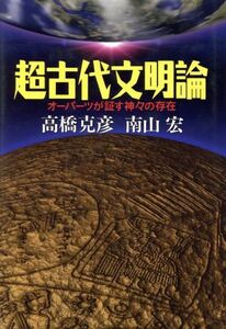 超古代文明論 オーパーツが証す神々の存在／高橋克彦(著者),南山宏(著者)