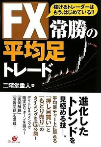 ＦＸ常勝の平均足トレード 稼げるトレーダーはもう、はじめている！！／二階堂重人【著】